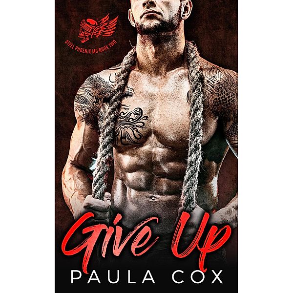 Give Up: A Bad Boy Motorcycle Club Romance (Steel Phoenix MC, #2) / Steel Phoenix MC, Paula Cox