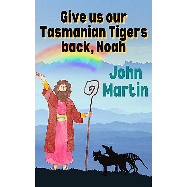 Give us our Tasmanian tigers back, Noah, John Martin