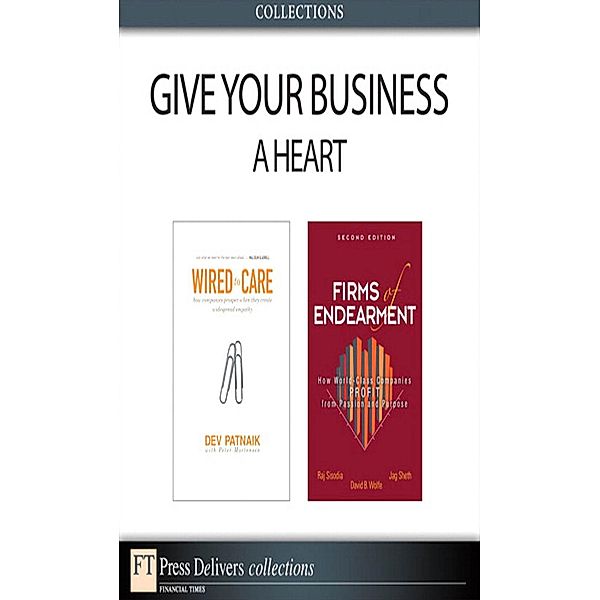 Give Your Business a Heart (Collection), Dev Patnaik, Jagdish N. Sheth, Rajendra Sisodia, David Wolfe