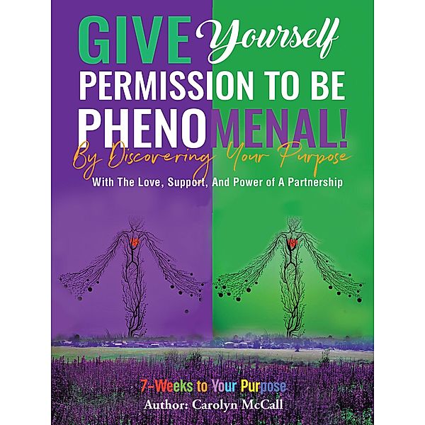 Give Yourself Permission To Be Phenomenal! By Discovering Your Purpose, Carolyn McCall