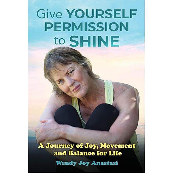 GIVE YOURSELF PERMISSION TO SHINE, Wendy Anastasi