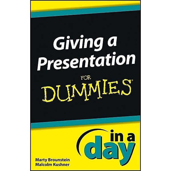 Giving a Presentation In a Day For Dummies / In A Day For Dummies, Marty Brounstein, Malcolm Kushner