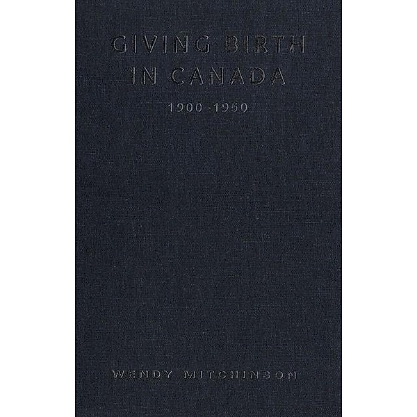 Giving Birth in Canada, 1900-1950, Wendy Mitchinson