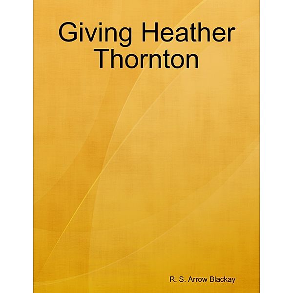Giving Heather Thornton, R. S. Arrow Blackay