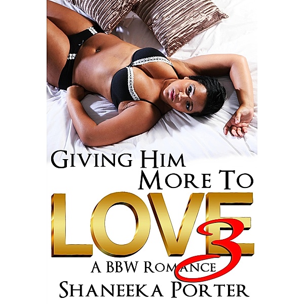 Giving Him More To Love 3: A BBW Romance / Giving Him More To Love, Shaneeka Porter