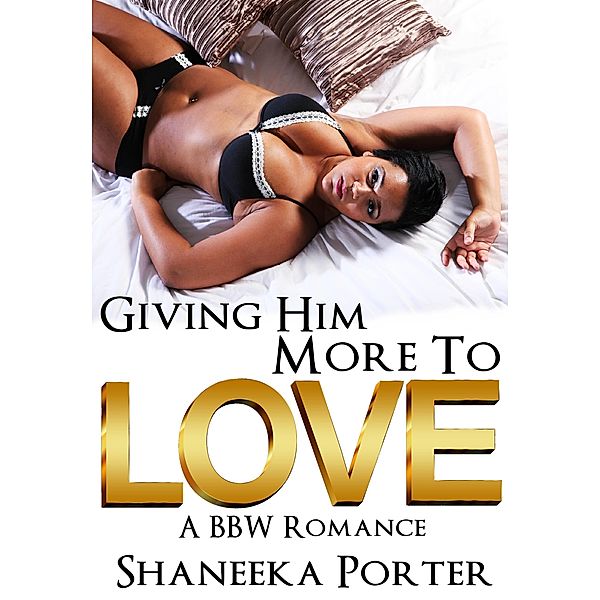 Giving Him More To Love: A BBW Romance / Giving Him More To Love, Shaneeka Porter