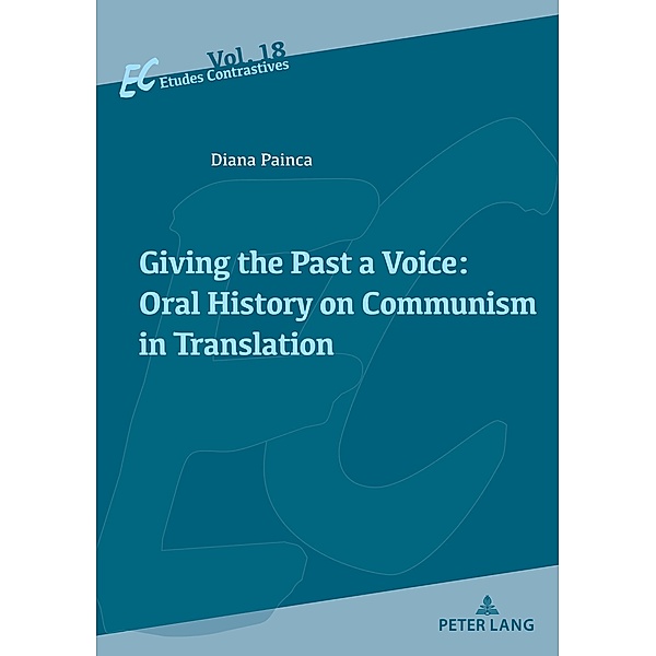 Giving the Past a Voice: Oral History on Communism in Translation / Etudes contrastives / Contrastive Studies Bd.18, Diana Painca