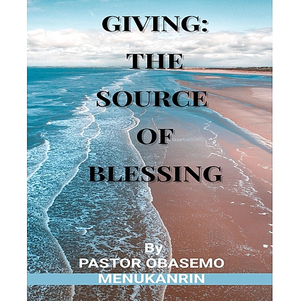 GIVING: THE SOURCE OF BLESSING, Pastor Obasemo Menukanrin