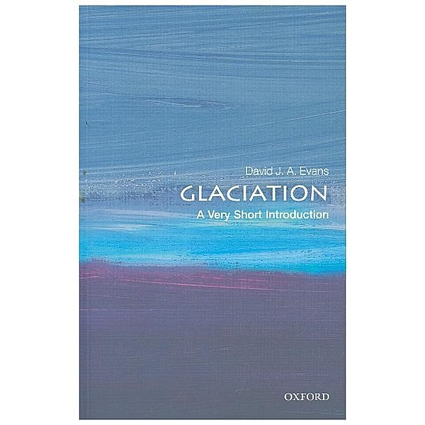 Glaciation: A Very Short Introduction, David J. A. Evans