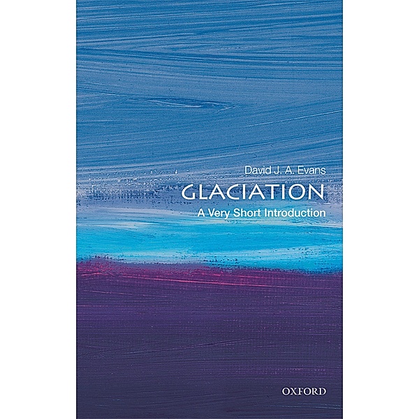 Glaciation: A Very Short Introduction / Very Short Introductions, David J A Evans