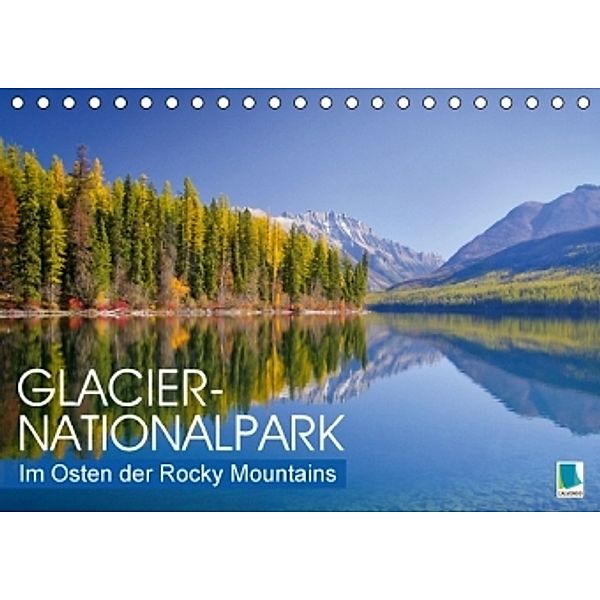 Glacier-Nationalpark: Im Osten der Rocky Mountains (Tischkalender 2016 DIN A5 quer), Calvendo