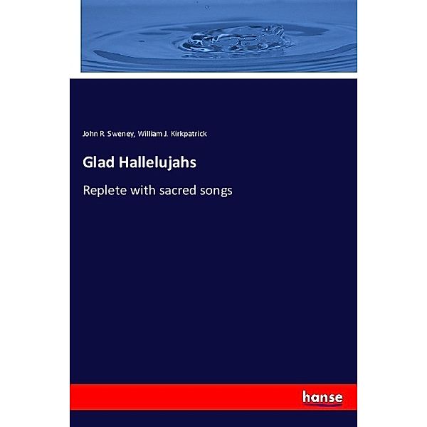 Glad Hallelujahs, John R. Sweney, William J. Kirkpatrick