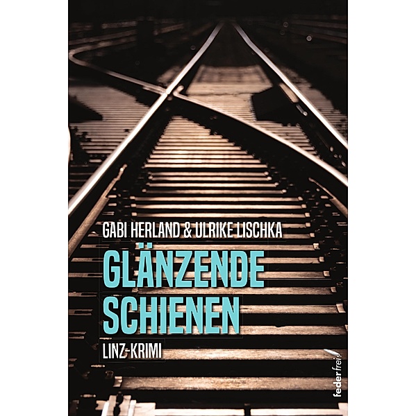 Glänzende Schienen: Linz-Krimi, Gabi Herland, Ulrike Lischka