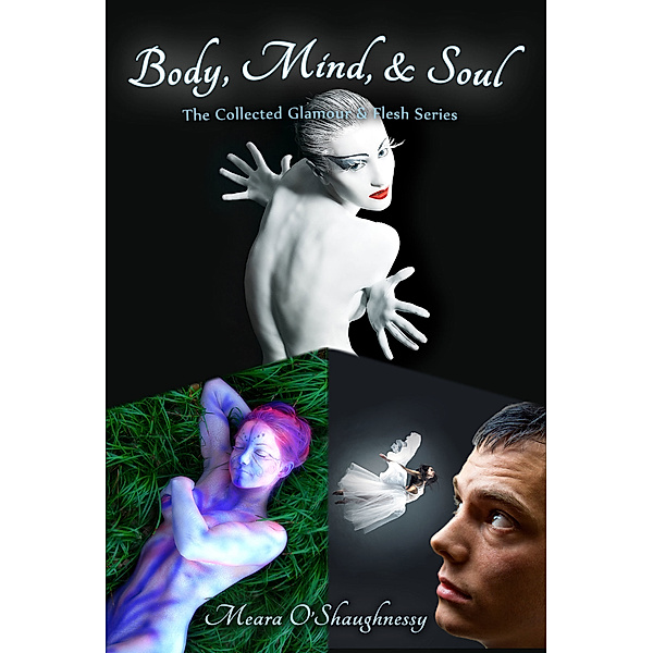 Glamour & Flesh: Body, Mind, and Soul: The Collected Glamour and Flesh Series (erotic fantasy), Meara O’Shaughnessy