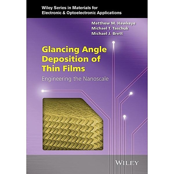 Glancing Angle Deposition of Thin Films / Wiley Series in Materials for Electronic & Optoelectronic Applications, Matthew M. Hawkeye, Michael T. Taschuk, Michael J. Brett