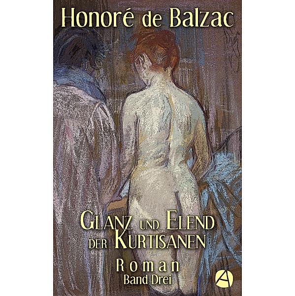 Glanz und Elend der Kurtisanen. Band Drei / Szenen aus dem Pariser Leben Bd.3, Honoré de Balzac