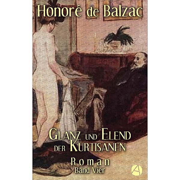 Glanz und Elend der Kurtisanen. Band Vier / Szenen aus dem Pariser Leben Bd.4, Honoré de Balzac