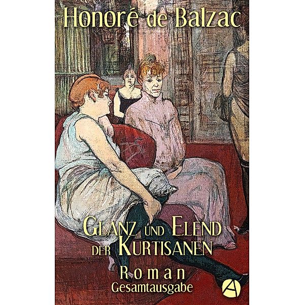 Glanz und Elend der Kurtisanen. Gesamtausgabe / ApeBook Classics Bd.133, Honoré de Balzac