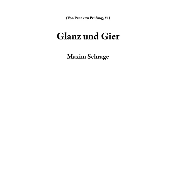 Glanz und Gier (Von Prunk zu Prüfung, #1) / Von Prunk zu Prüfung, Maxim Schrage