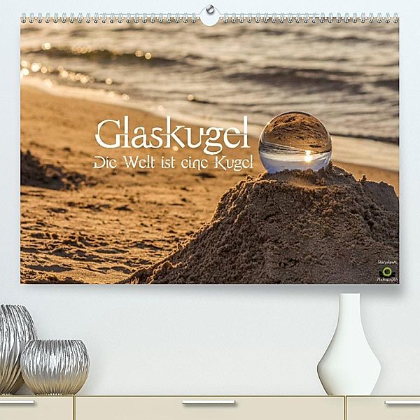 Glaskugel, Die Welt ist eine Kugel (Premium, hochwertiger DIN A2 Wandkalender 2023, Kunstdruck in Hochglanz), Stanislaw´s Photography