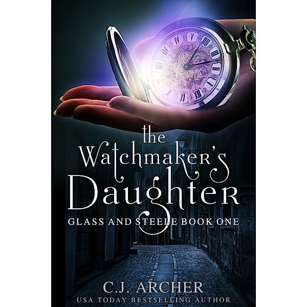 Glass and Steele: The Watchmaker's Daughter, CJ Archer