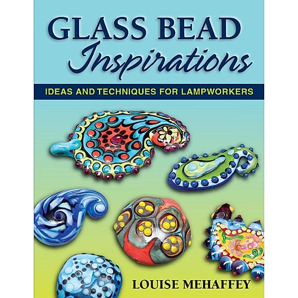 Glass Bead Inspirations, Louise Mehaffey