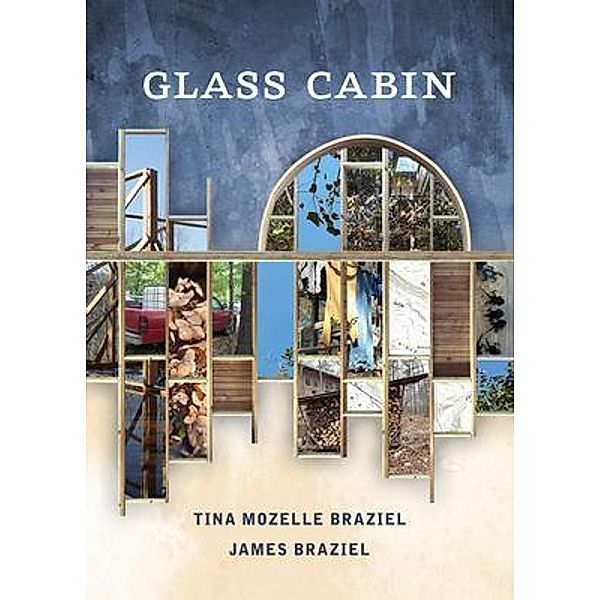 Glass Cabin, Tina Mozelle Braziel, James Braziel