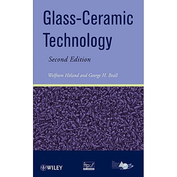 Glass Ceramic Technology, Wolfram Holand, George H. Beall