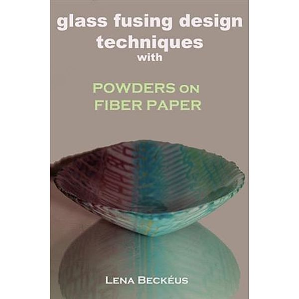 Glass Fusing Design Techniques with Powders on Fiber Paper, Lena Beckeus