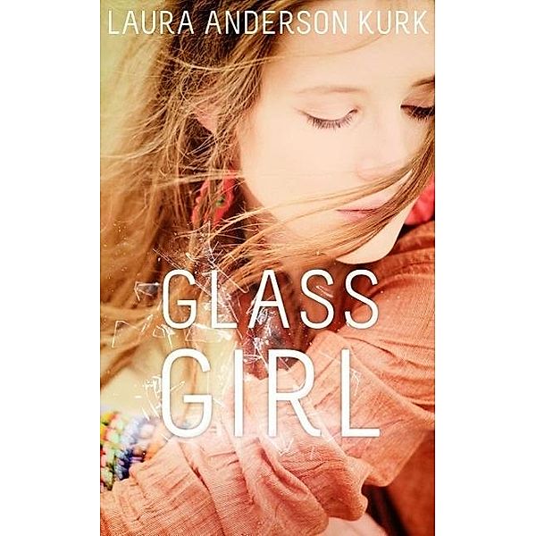 Glass Girl, Laura Anderson Kurk