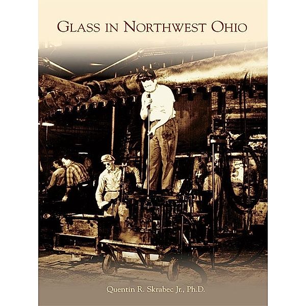 Glass in Northwest Ohio, Quentin R. Skrabec Jr. Ph. D.