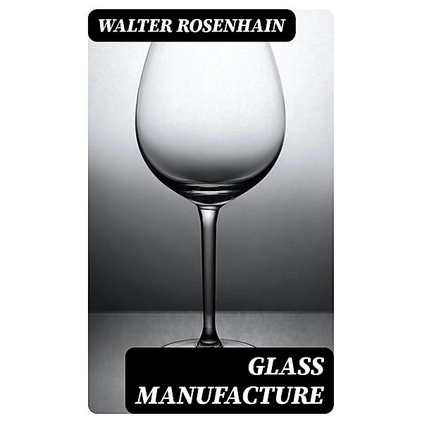 Glass Manufacture, Walter Rosenhain