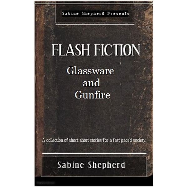 Glassware and Gunfire (Flash Fiction- Edition 1), Sabine Shepherd