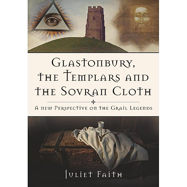 Glastonbury, the Templars and the Sovran Cloth, Juliet Faith