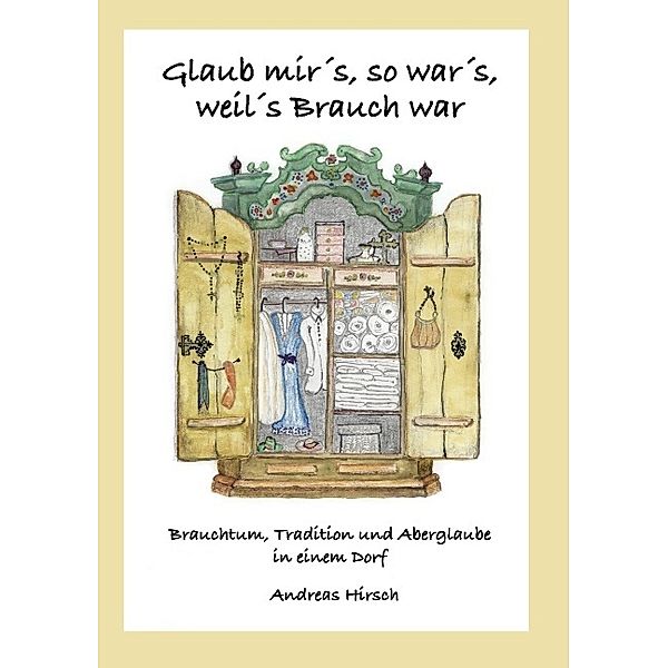 Glaub mir's, so war's, weil's Brauch war, Andreas Hirsch