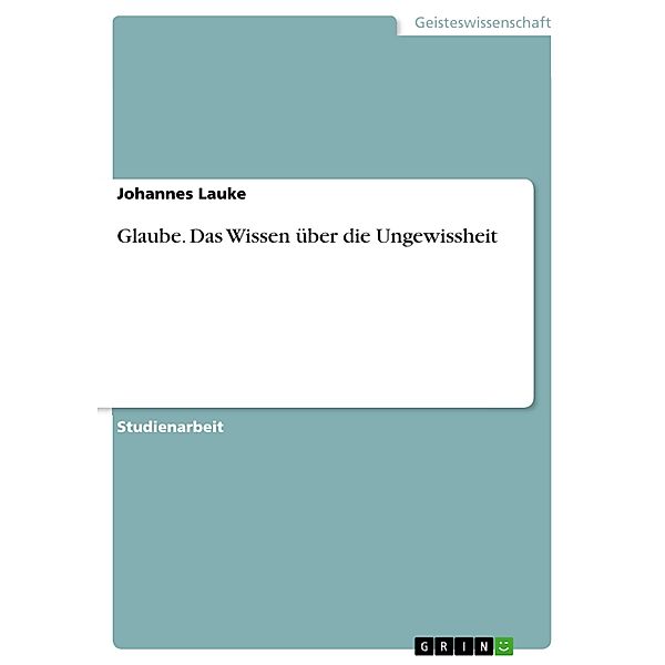 Glaube. Das Wissen über die Ungewissheit, Johannes Lauke