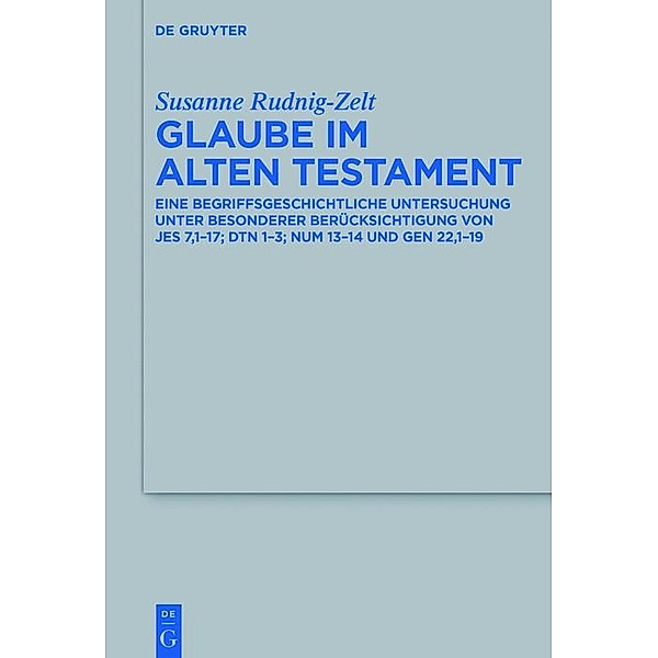 Glaube im Alten Testament / Beihefte zur Zeitschrift für die alttestamentliche Wissenschaft Bd.452, Susanne Rudnig-Zelt