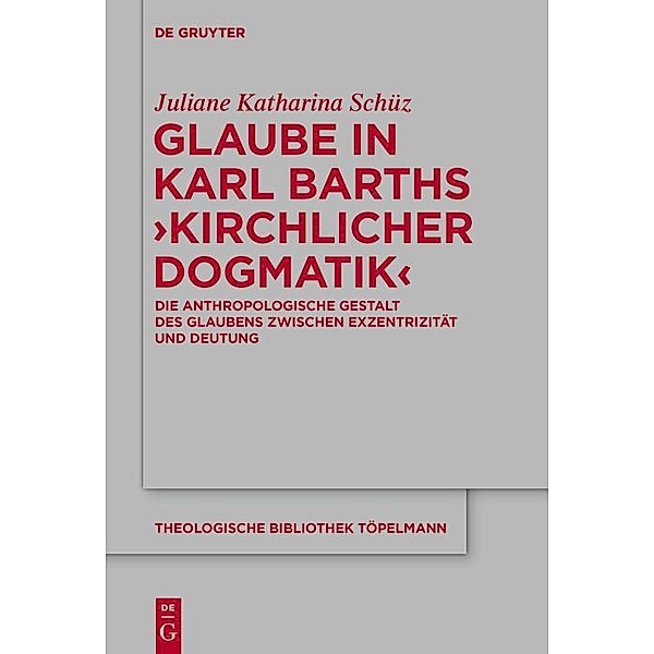 Glaube in Karl Barths 'Kirchlicher Dogmatik' / Theologische Bibliothek Töpelmann Bd.182, Juliane Schüz