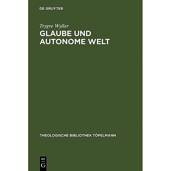 Glaube und autonome Welt / Theologische Bibliothek Töpelmann Bd.91, Trygve Wyller