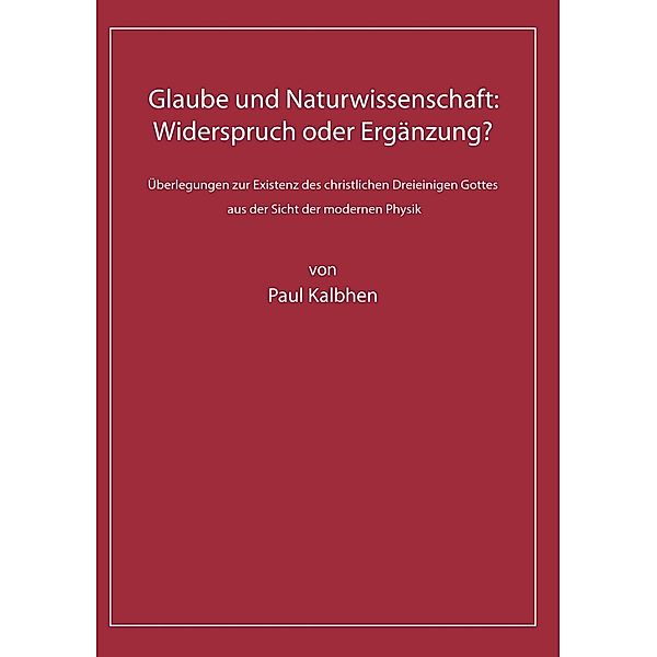 Glaube und Naturwissenschaft: Widerspruch oder Ergänzung?, Paul Kalbhen