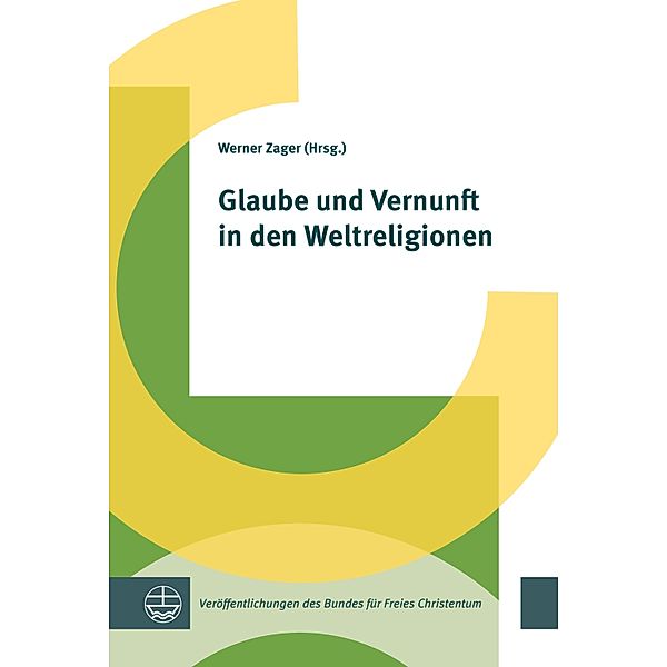 Glaube und Vernunft in den Weltreligionen / Veröffentlichungen des Bundes für Freies Christentum Bd.1