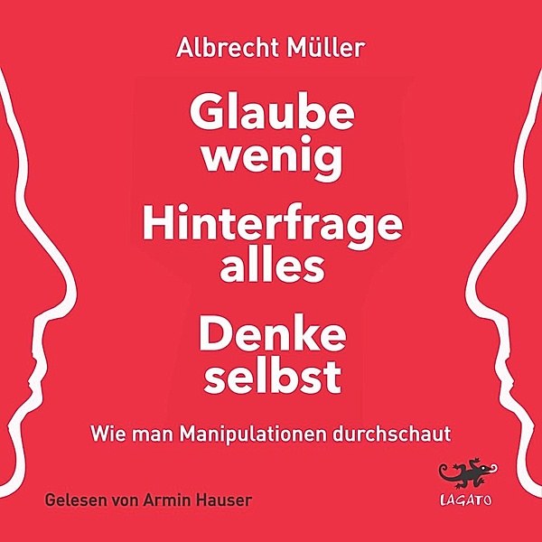 Glaube wenig, hinterfrage alles, denke selbst, Albrecht Müller