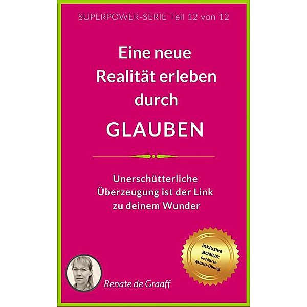 GLAUBEN - eine neue Realität erleben, Renate de Graaff