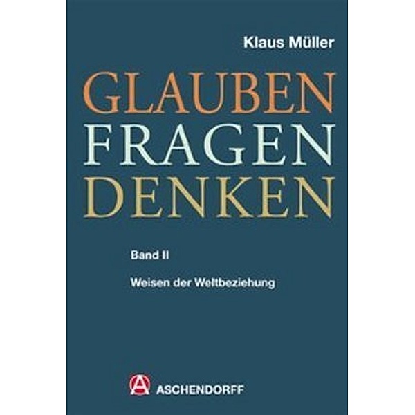 Glauben - Fragen - Denken: Bd.2 Weisen der Weltbeziehung, Klaus Müller