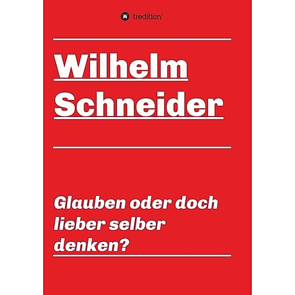 Glauben oder doch lieber selber denken?, Wilhelm Schneider
