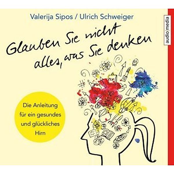 Glauben Sie nicht alles, was Sie denken, 5 Audio-CDs, Valerija Sipos, Ulrich Schweiger