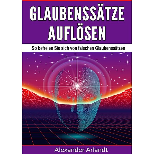 Glaubenssätze auflösen, Alexander Arlandt