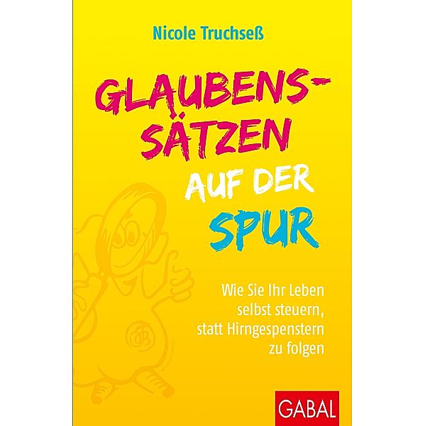 Glaubenssätzen auf der Spur / Dein Leben, Nicole Truchseß