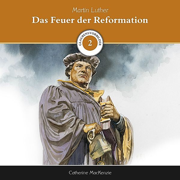 Glaubensvorbilder - 2 - Das Feuer der Reformation, Catherine Mackenzie
