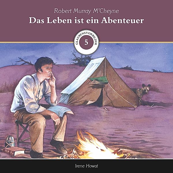 Glaubensvorbilder - 5 - Das Leben ist ein Abenteuer, Irene Howat